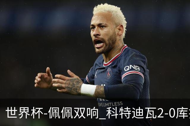 世界杯-佩佩双响 科特迪瓦2-0库拉索队史首进淘汰赛