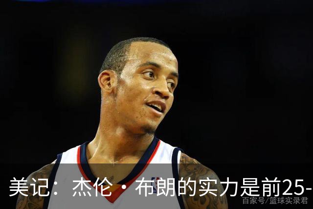 美记：杰伦·布朗的实力是前25-35之间 没有超巨级别交易价值